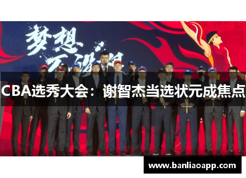 CBA选秀大会：谢智杰当选状元成焦点